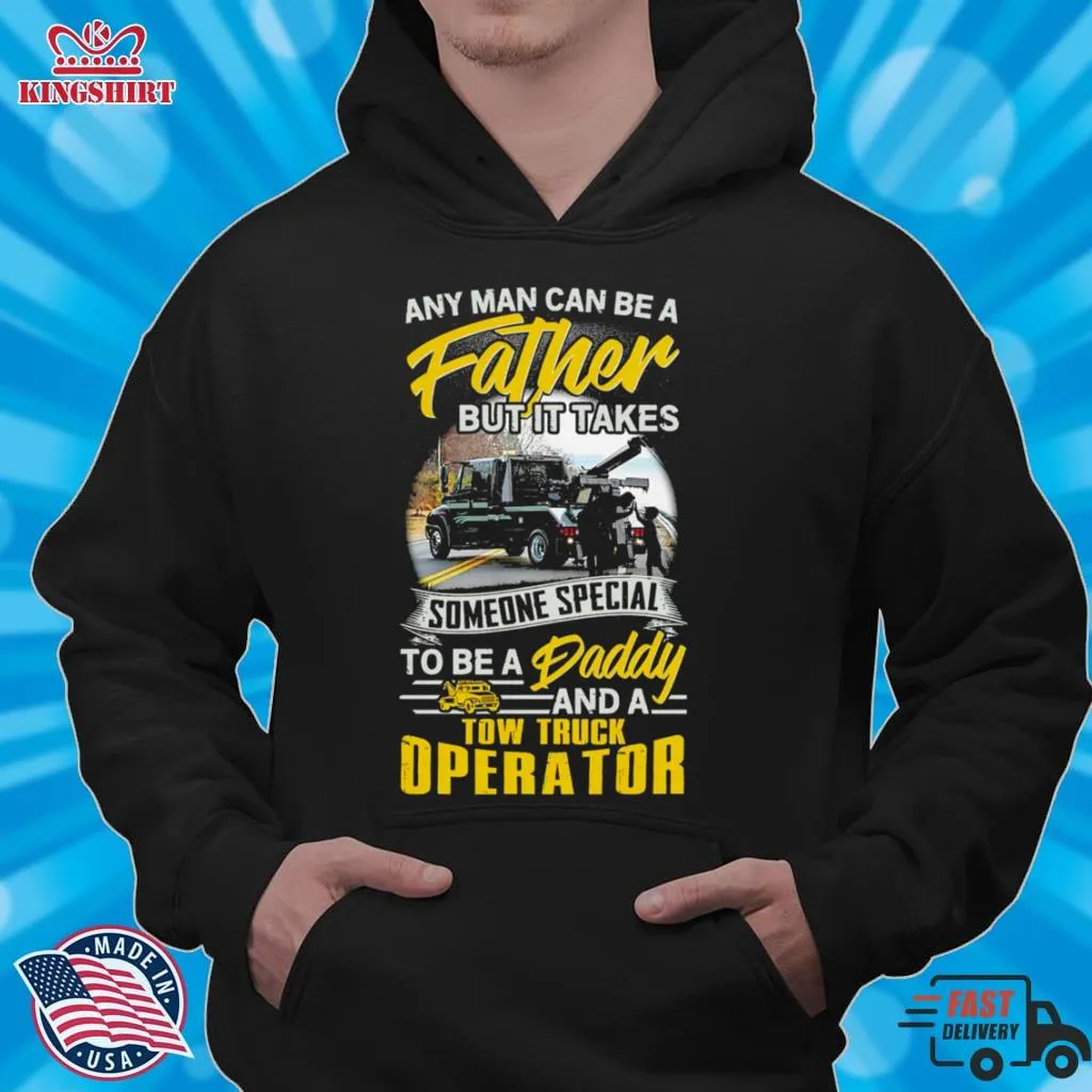 Any Man Can Be A Father But It Takes Tow Truck Operator Shirt