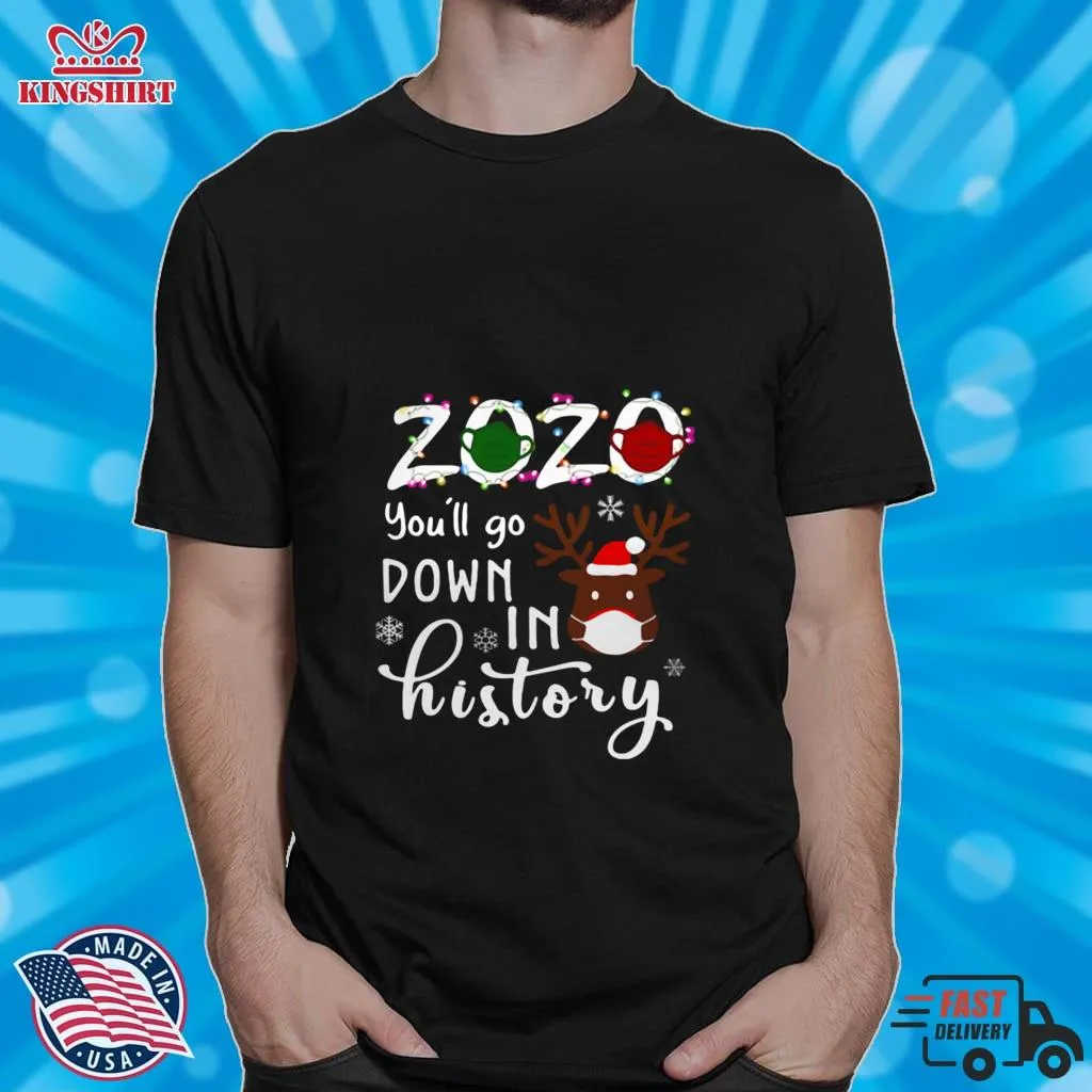 Top 2020 Youll Go Down In History Christmas Reindeer Mask Xmas Shirt Plus Size