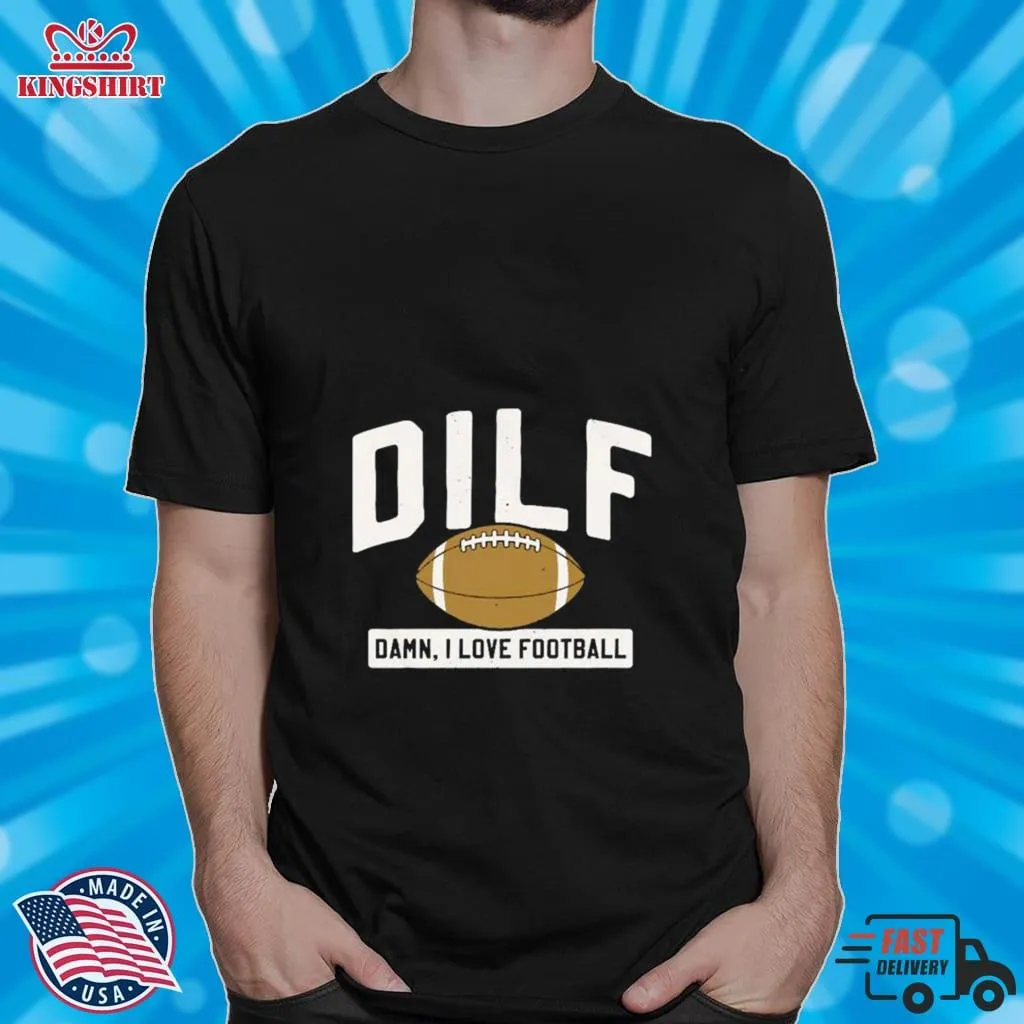 Best Dilf Damn I Love Football Shirt