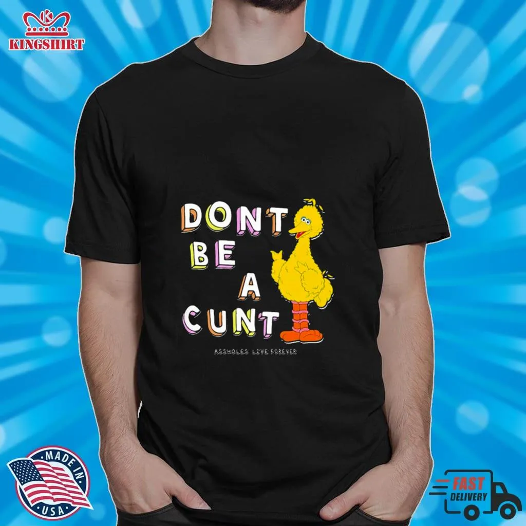 DonT Be A Cunt Assholes Live Forever T Shirt
