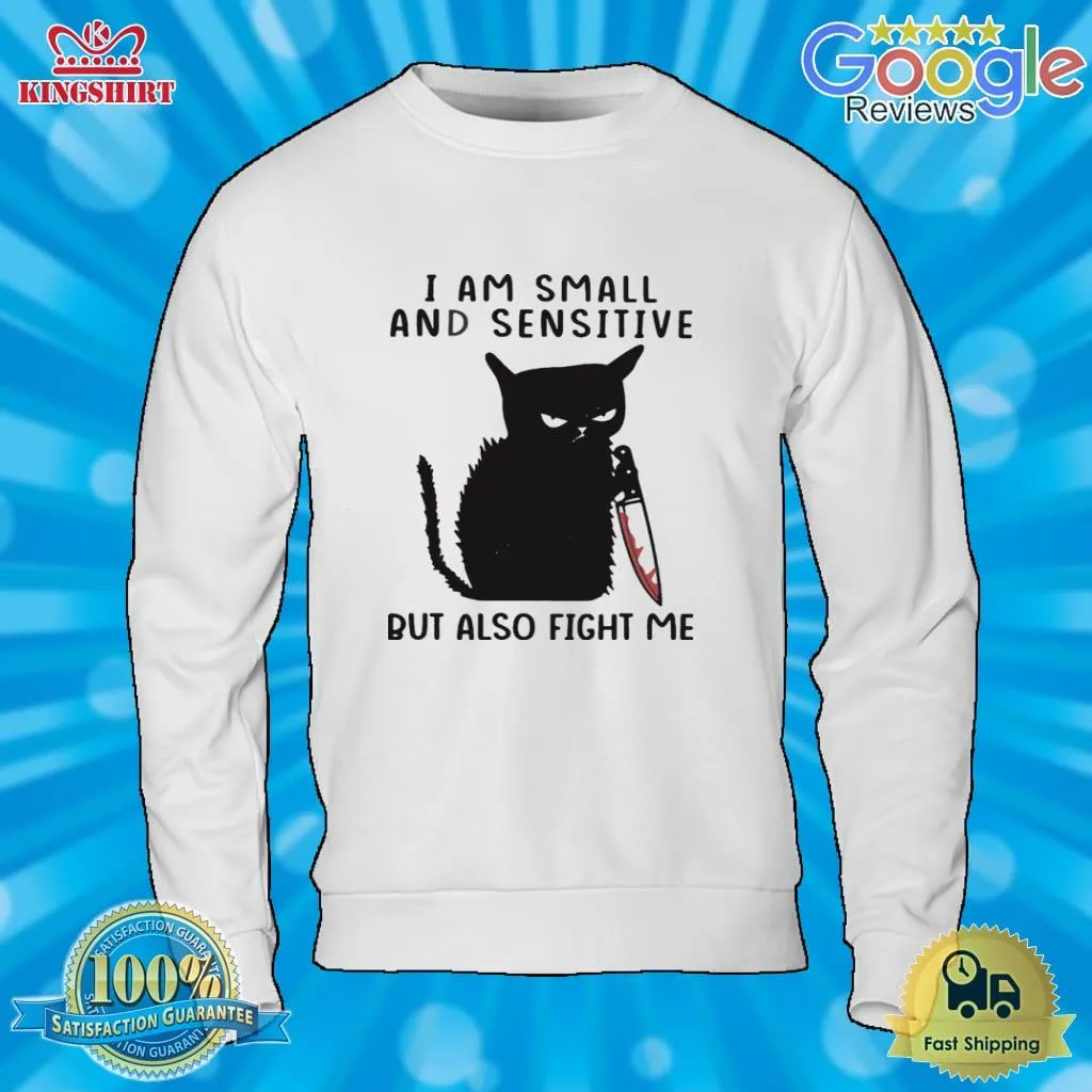 I Am Small And Sensitive But Also Fight Me Black Cat Shirt