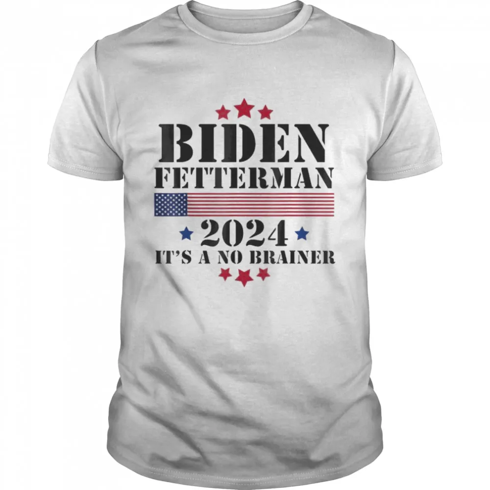 Biden Fetterman 2024 ItS A No Brainer Us Flag Shirt
