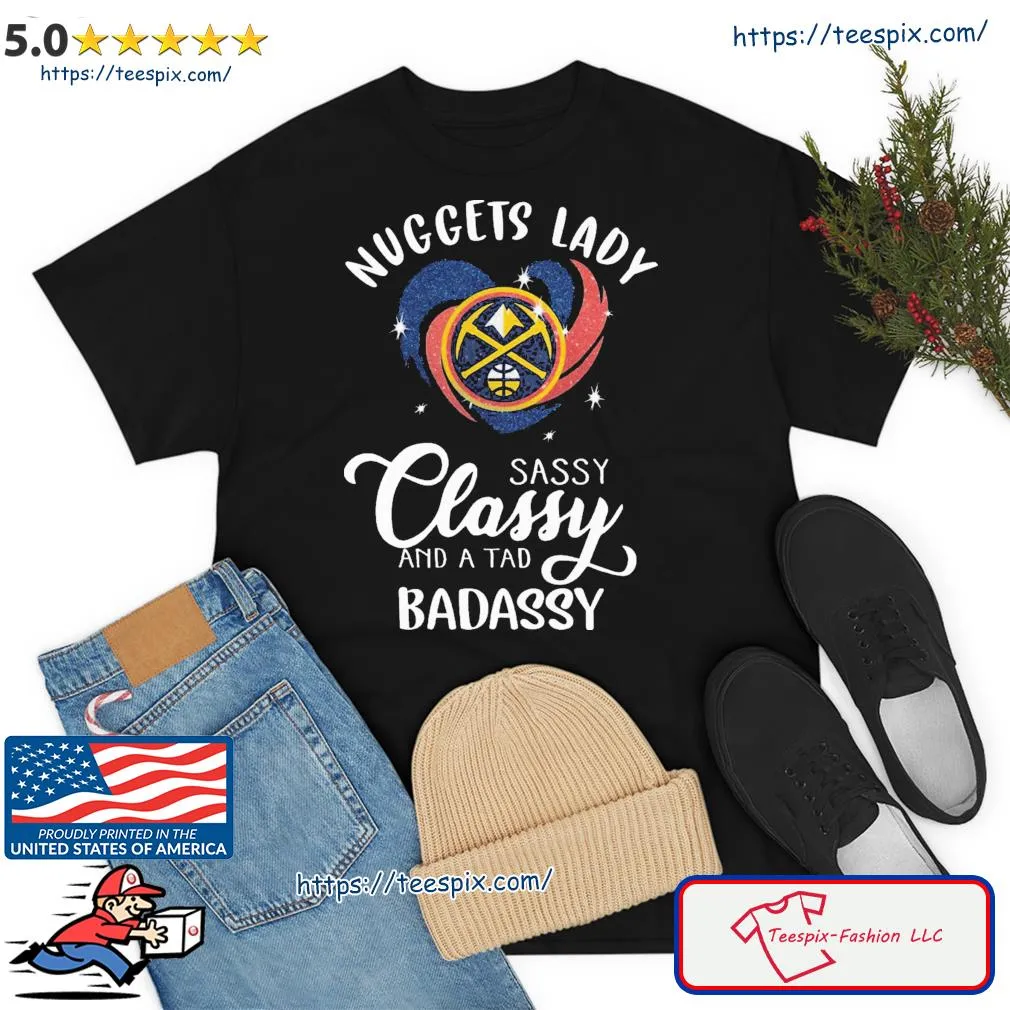 Denver Nuggets Lady Sassy Classy And A Tad Badassy Heart Shirt