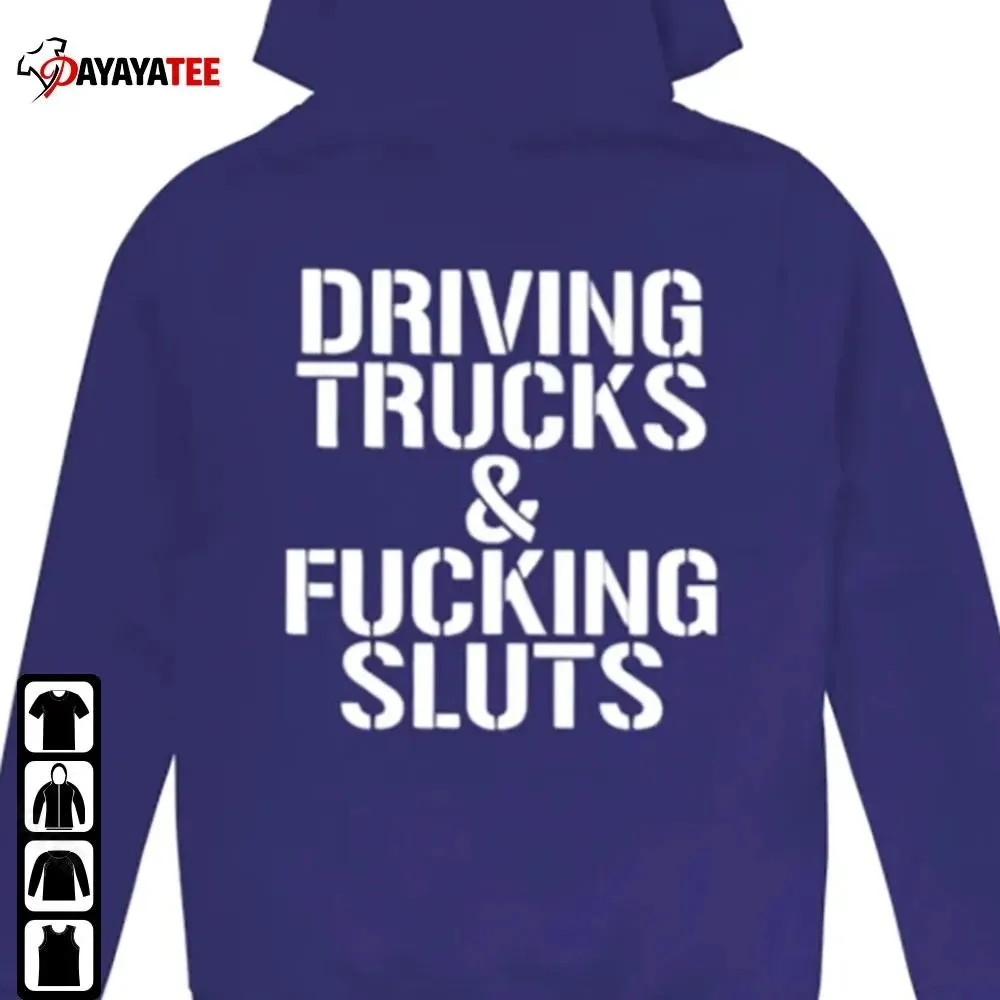 Driving Trucks And Fucking Sluts Shirt Sweatshirt Hoodie