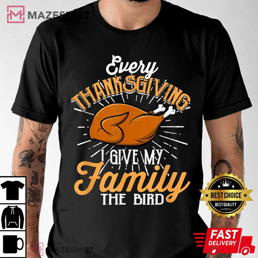 Every Thanksgiving I Give My Family The Bird Funny Turkey T Shirt