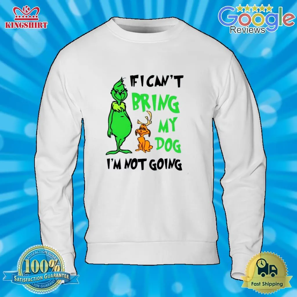 Grinch If I CanT Bring My Dog Then IM Not Going Christmas Shirt