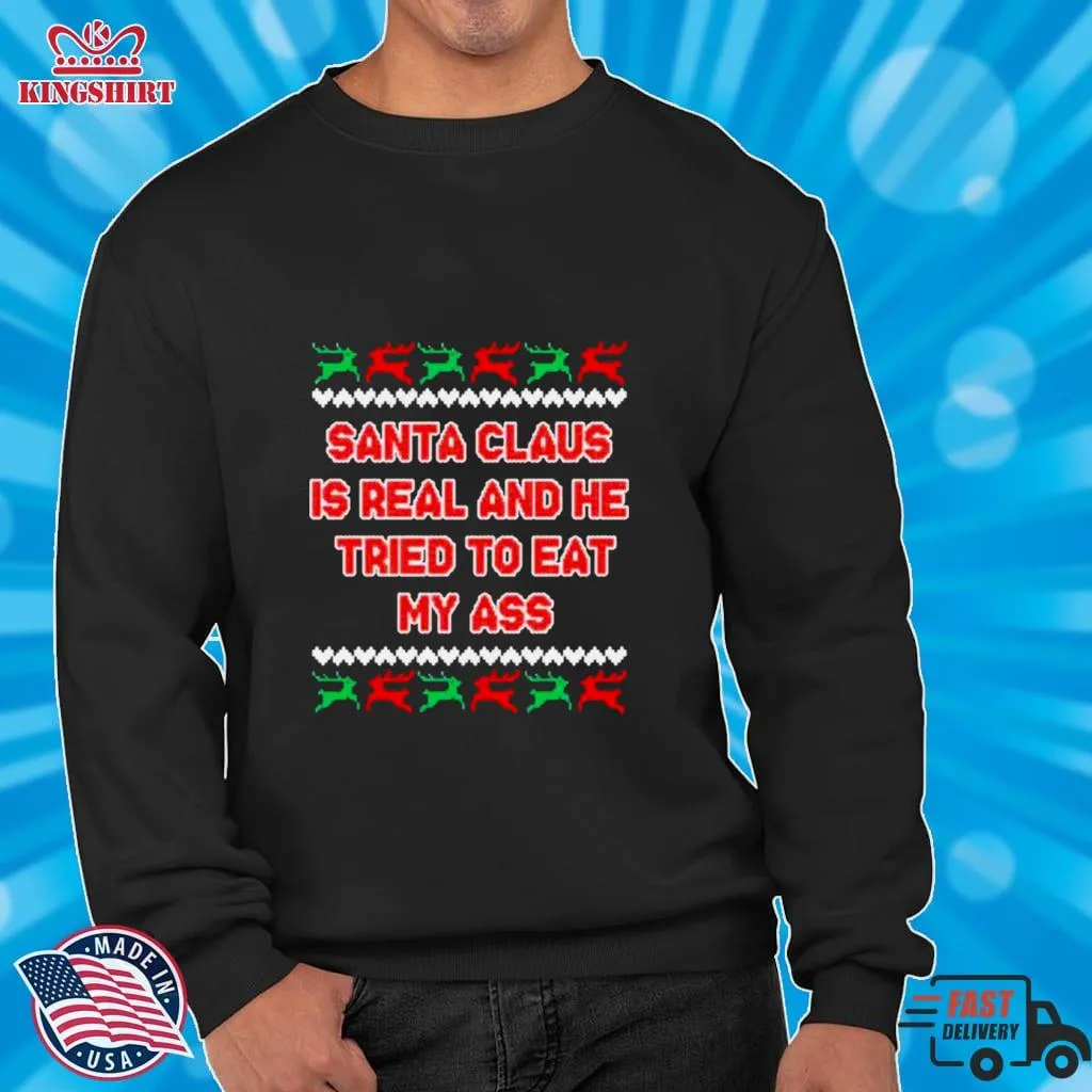 Santa Claus Is Real And He Tried To Eat My Ass Ugly Christmas T Shirt