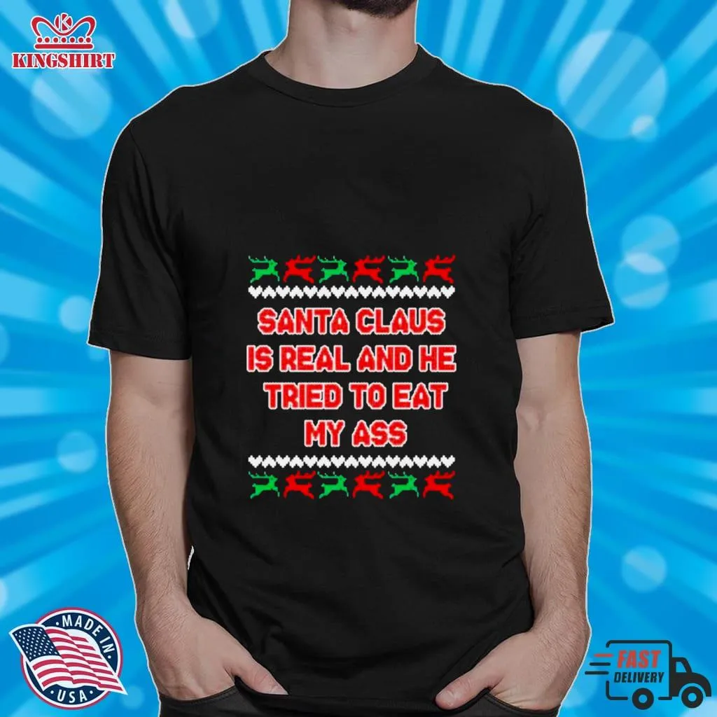Santa Claus Is Real And He Tried To Eat My Ass Ugly Christmas T Shirt