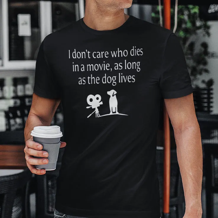 I Don't Care Who Die In A Movie As Long As The Dog Lives Shirt