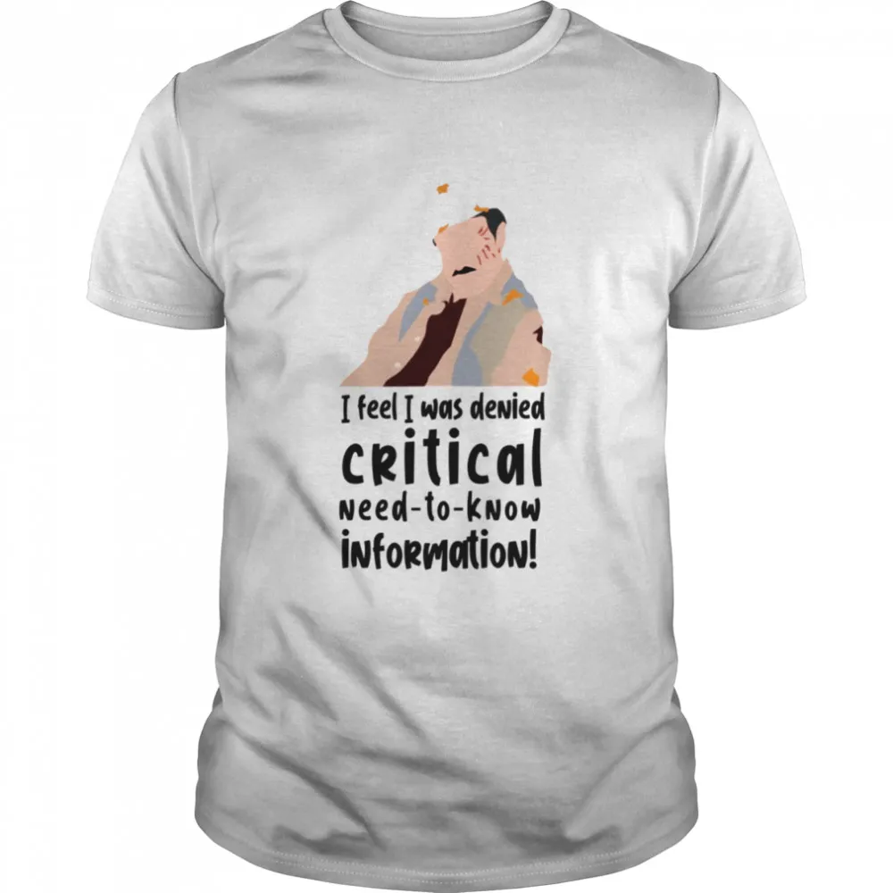 I Feel I Was Denied Critical Need To Know Information Tremors Shirt