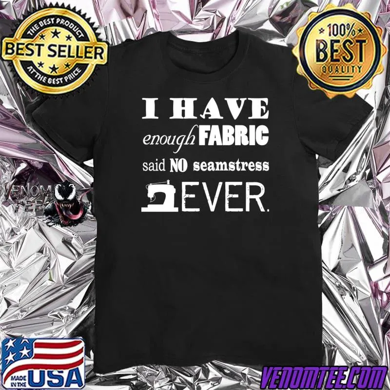 I Have Enough Fabric Said No Seamstress Ever Sewing Not Enough Fabric Crafts Dark T Shirt