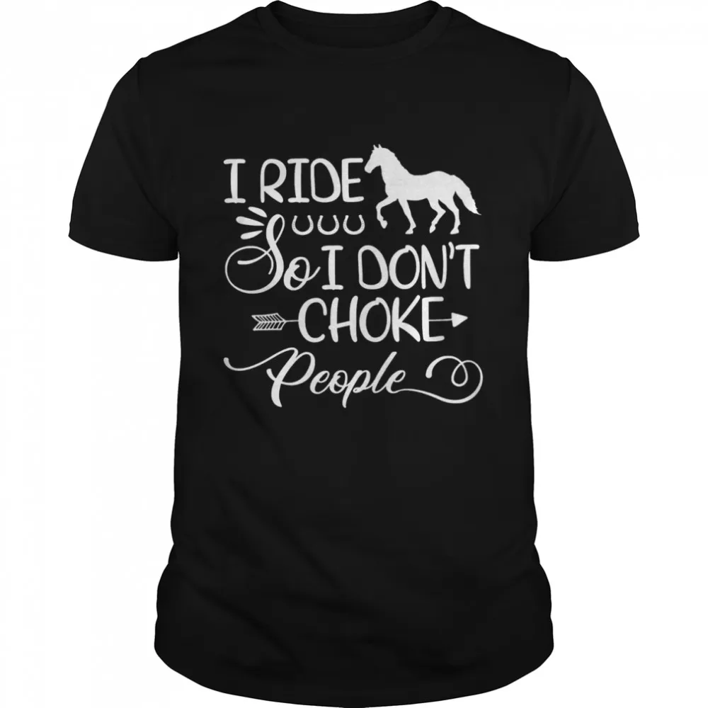 I Ride Horse So I DonT Choke People Shirt