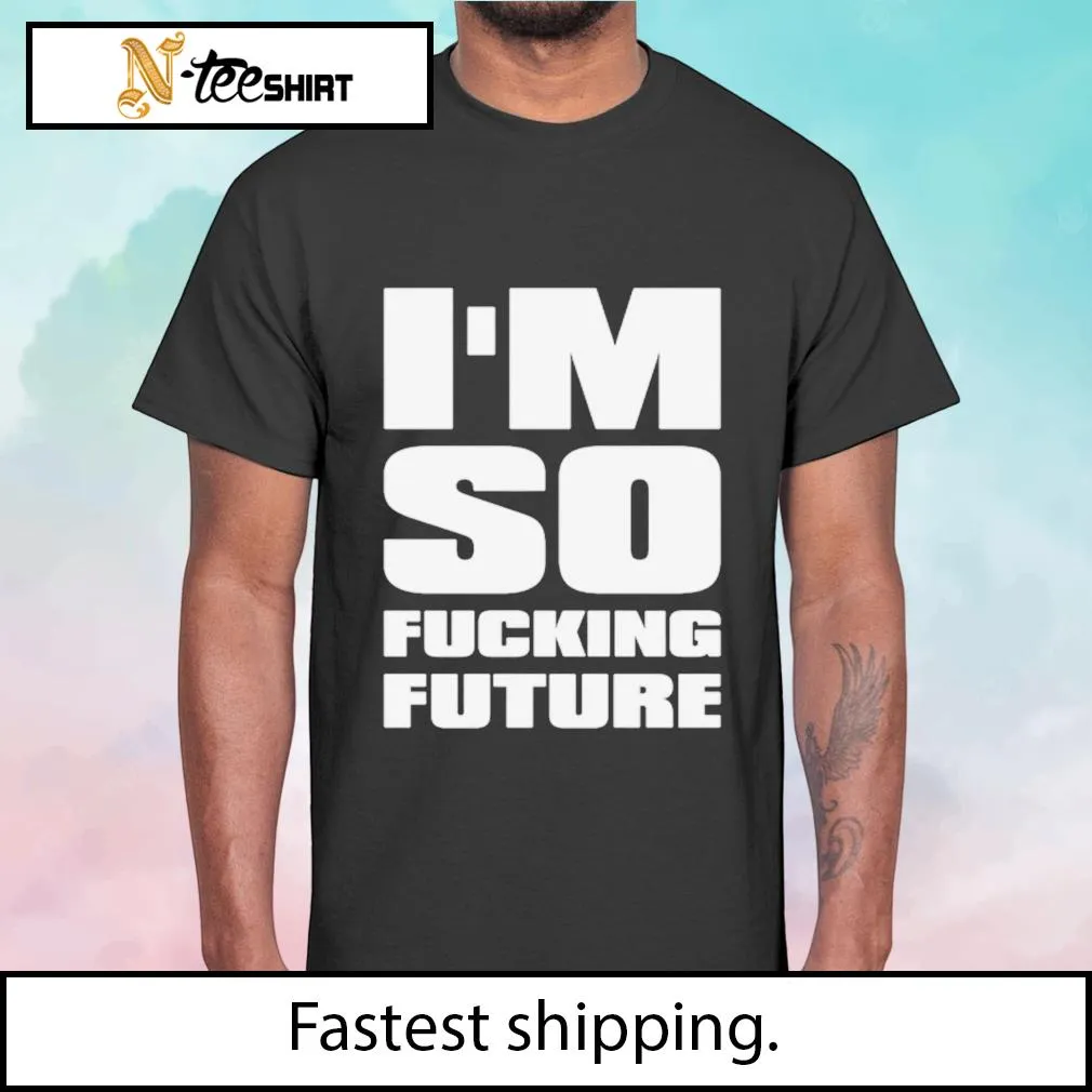 IM So Fucking Future T Shirt