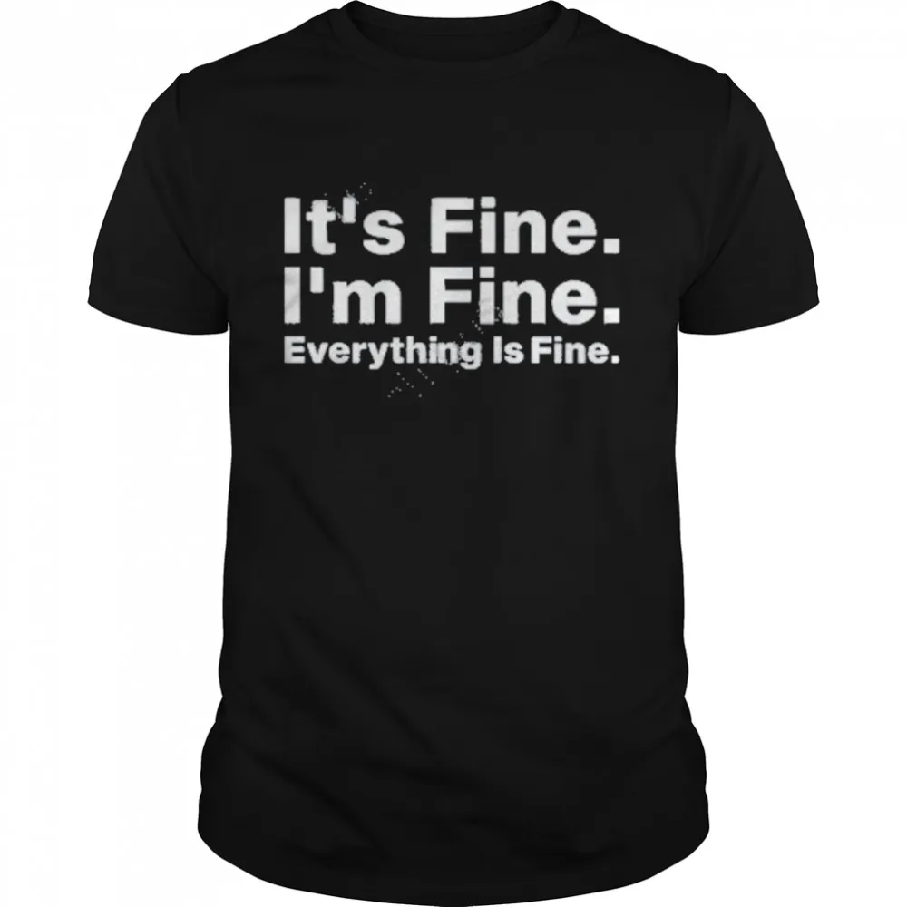 ItS Fine IM Fine Everything Is Fine T Shirt
