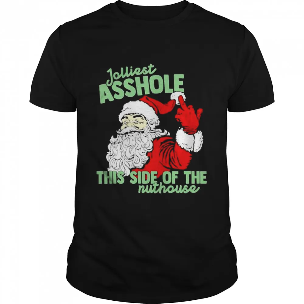 Jolliest Asshole This Side Of The Nuthouse Santa Claus Middle Finger Christmas Shirt