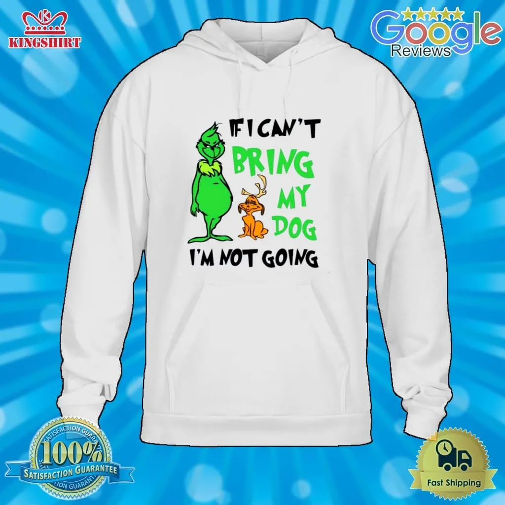 Grinch If I CanT Bring My Dog Then IM Not Going Christmas Shirt