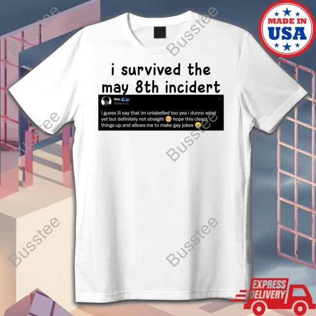 Max I Survived The May 8Th Incidert Tee Shirts Whaleggs