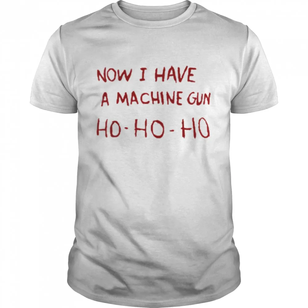 Now I Have A Machine Gun Ho Ho Ho T Shirt