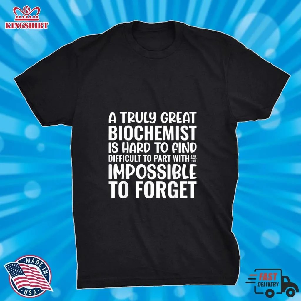 A Truly Great Biochemist Is Impossible To Forget Shirt