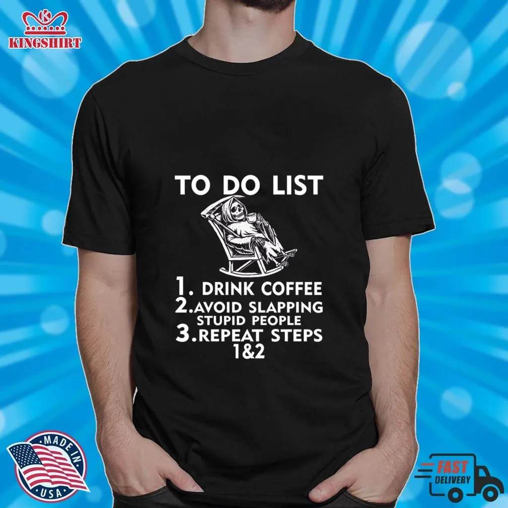 Death To Do List Drink Coffee Avoid Slapping Stupid People Repeat Steps Shirt