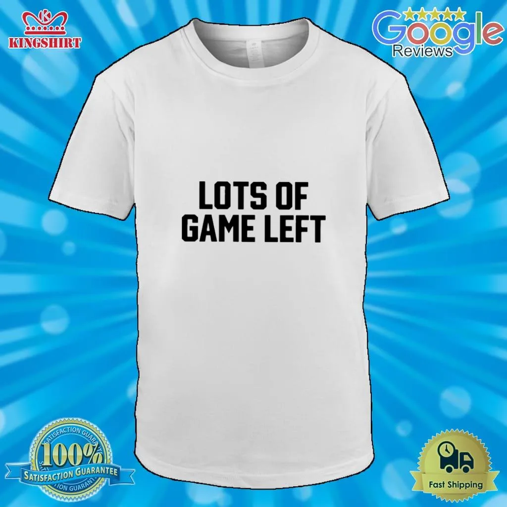 Lots Of Game Left T Shirt