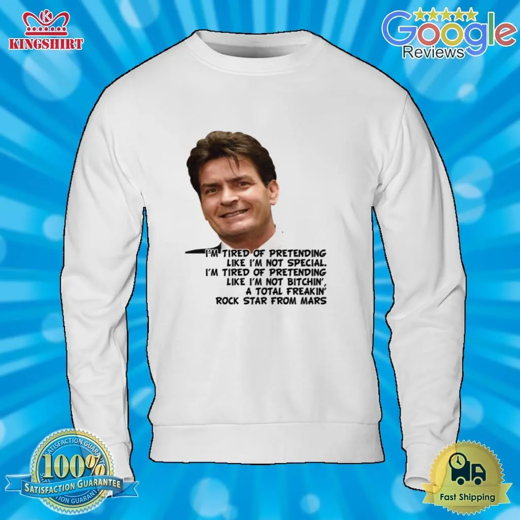 Im Tired Of Pretending Like Im Not Special Charlie Sheen Quotes Shirt