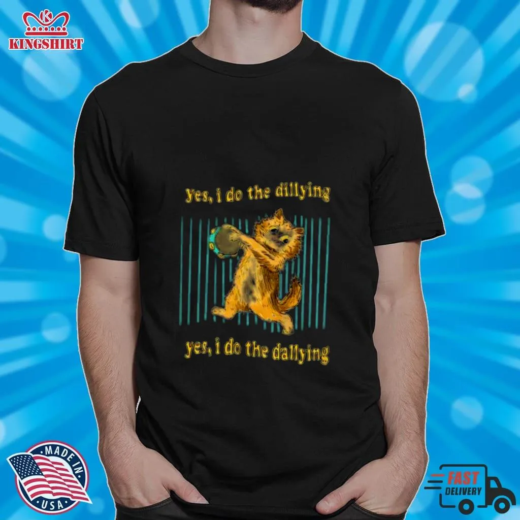 Yes I Do The Dillying Yes I Do The Dallying Shirt