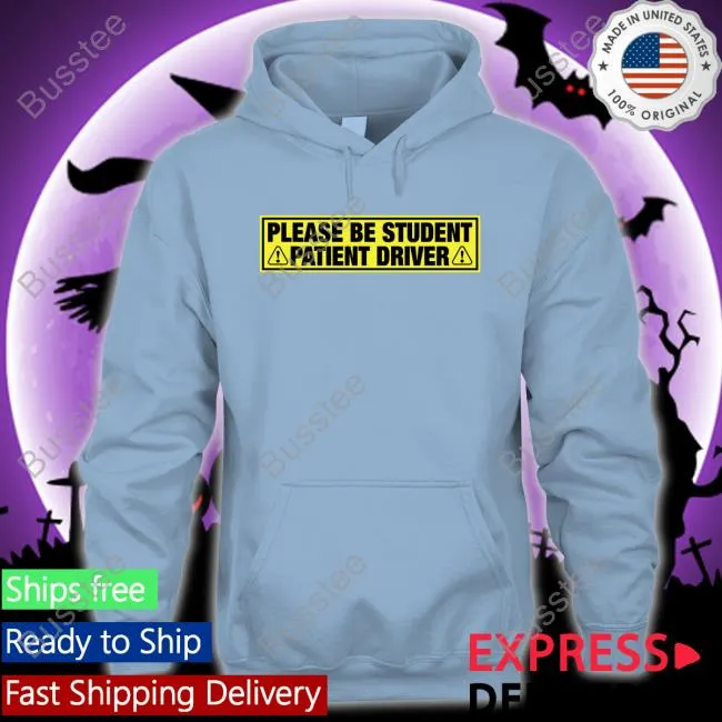 Shirts That Go Hard Please Be Student Patient Driver Shirts