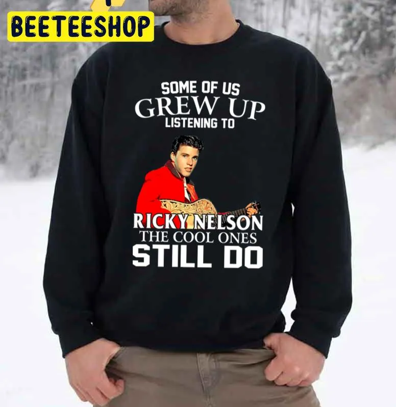 Some Of Us Grew Up Listening To Ricky Nelson The Cool Ones Still Do Trending Unisex Sweatshirt