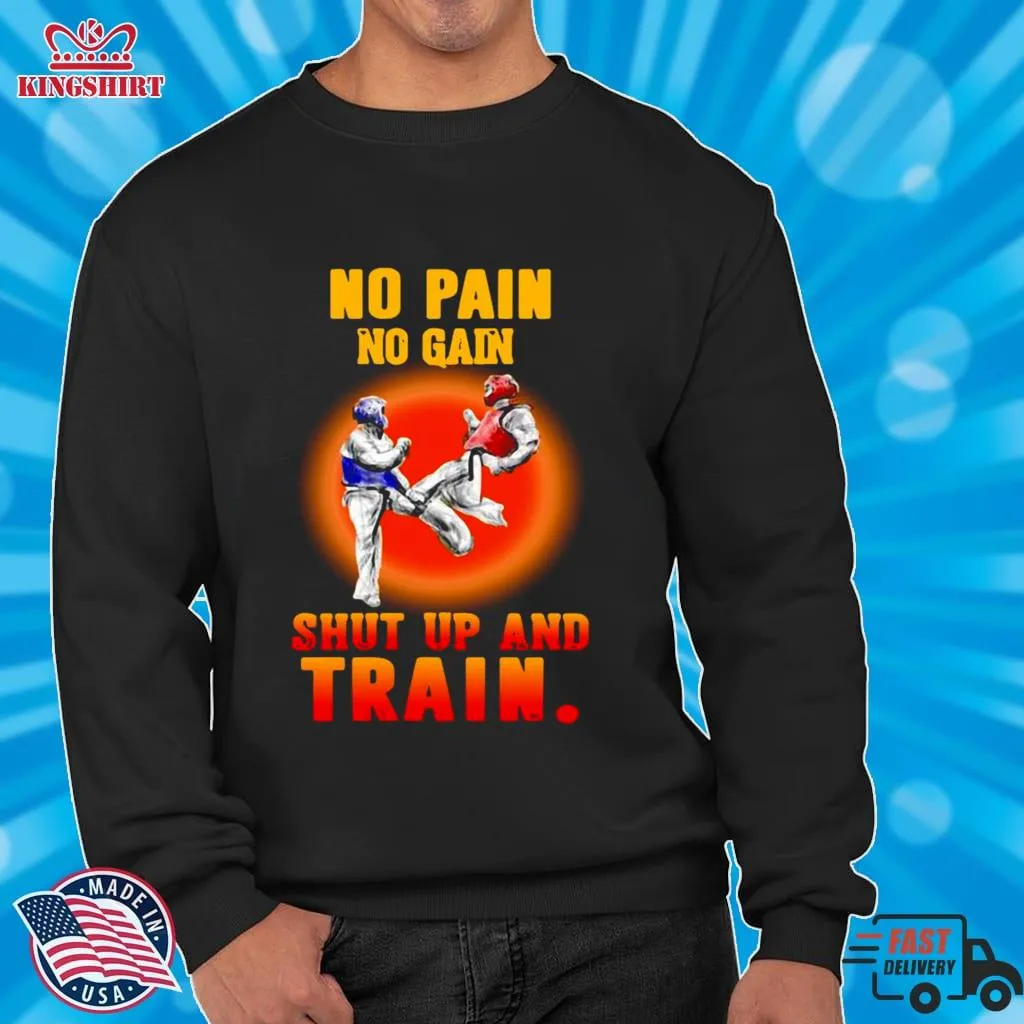 Taekwondo No Pain No Gain Shut Up And Train Shirt