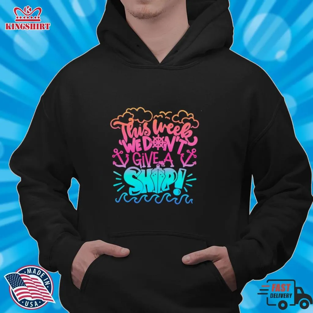  This Week We Dont Give A Ship Shirt  Hoodie