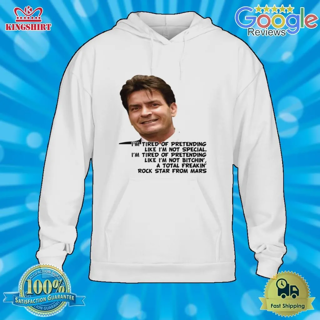 Im Tired Of Pretending Like Im Not Special Charlie Sheen Quotes Shirt