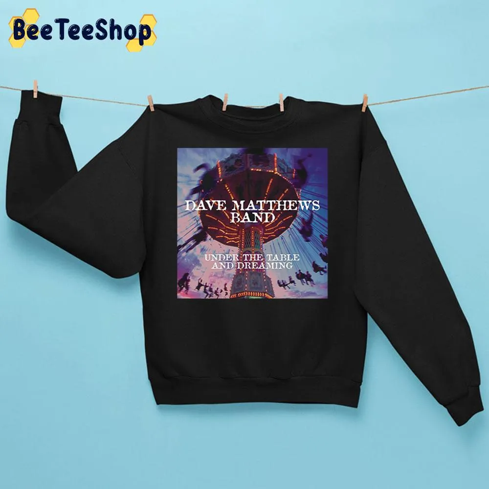 Under The Table And Dreaming Dave Matthews Band Trending Unisex Sweatshirt
