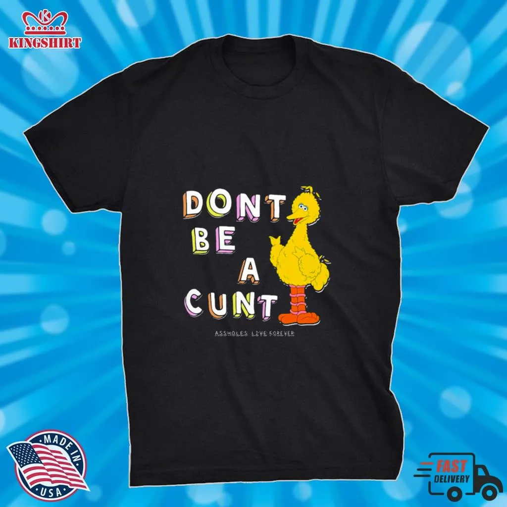 DonT Be A Cunt Assholes Live Forever T Shirt