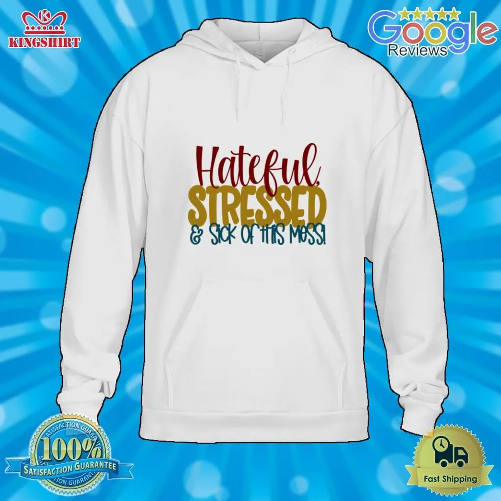 Hateful Stressed And Sick Of This Mess Quote Shirt