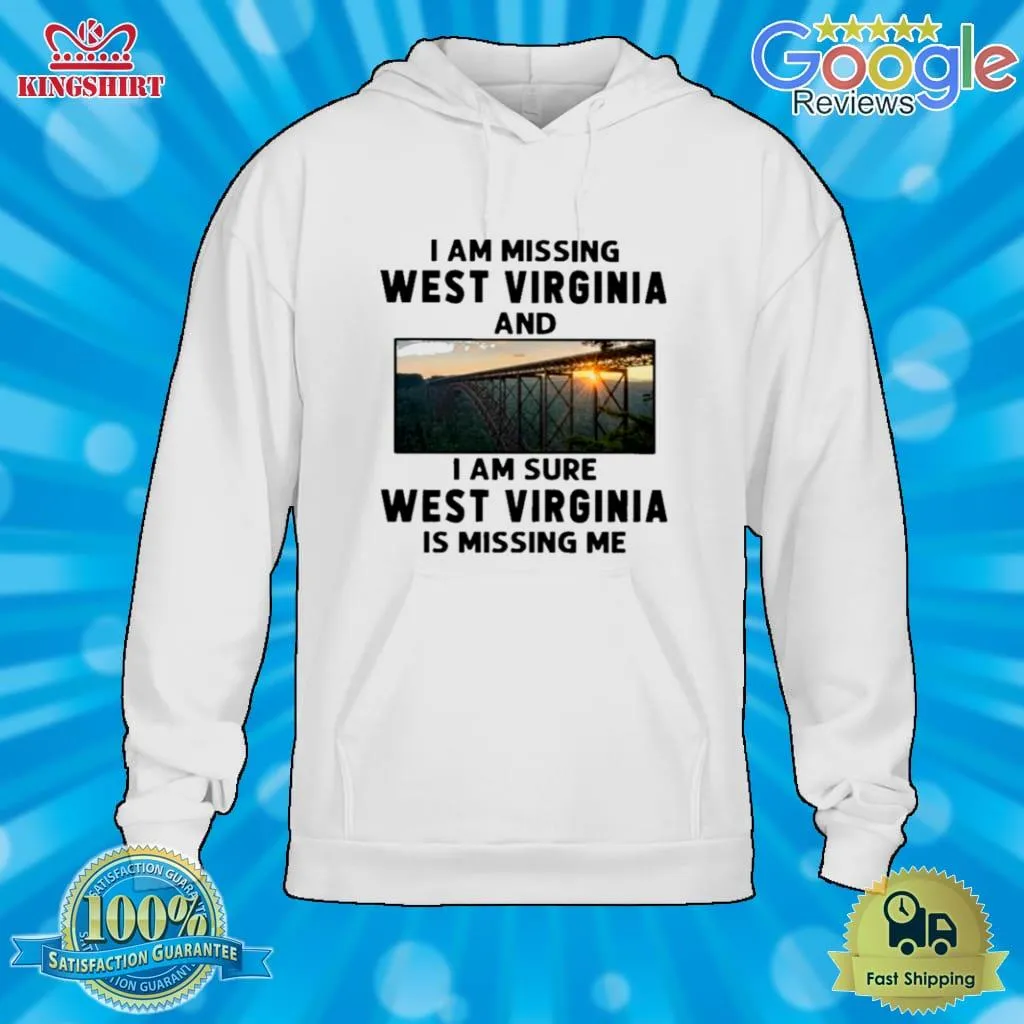 I Am Missing West Virginia And I Am Sure West Virginia Is Missing Me Shirt