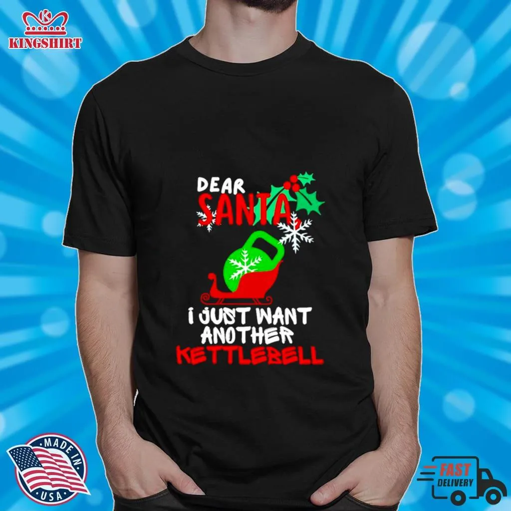 Dear Santa I Just Want Another Kettlebell Christmas Shirt