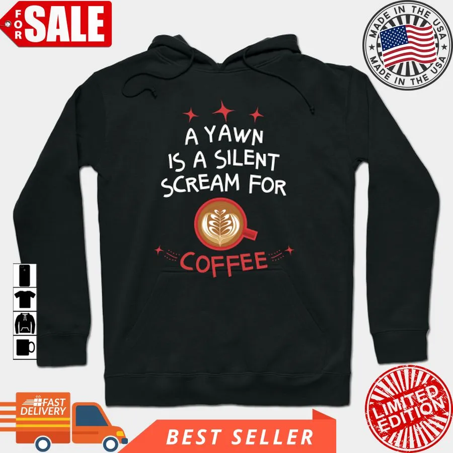 Oh A Yawn Is A Silent Scream For Coffee T Shirt, Hoodie, Sweatshirt, Long Sleeve Long Sleeve