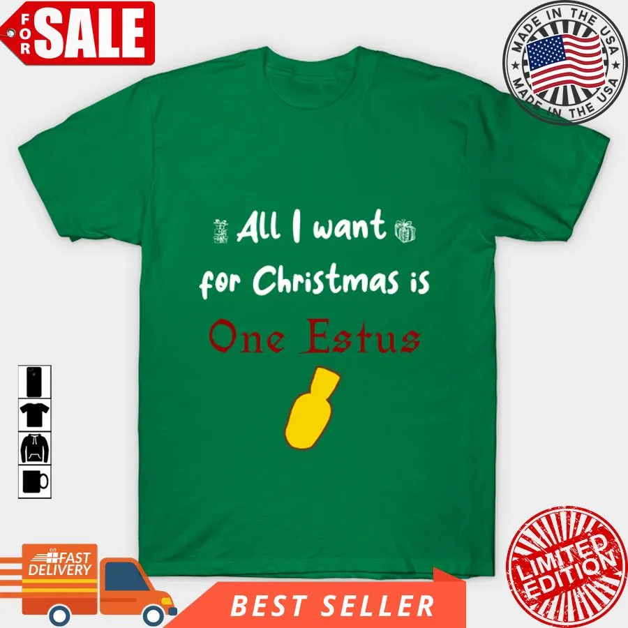 Hot All I Want For Christmas Is One Estus T Shirt, Hoodie, Sweatshirt, Long Sleeve Size up S to 4XL