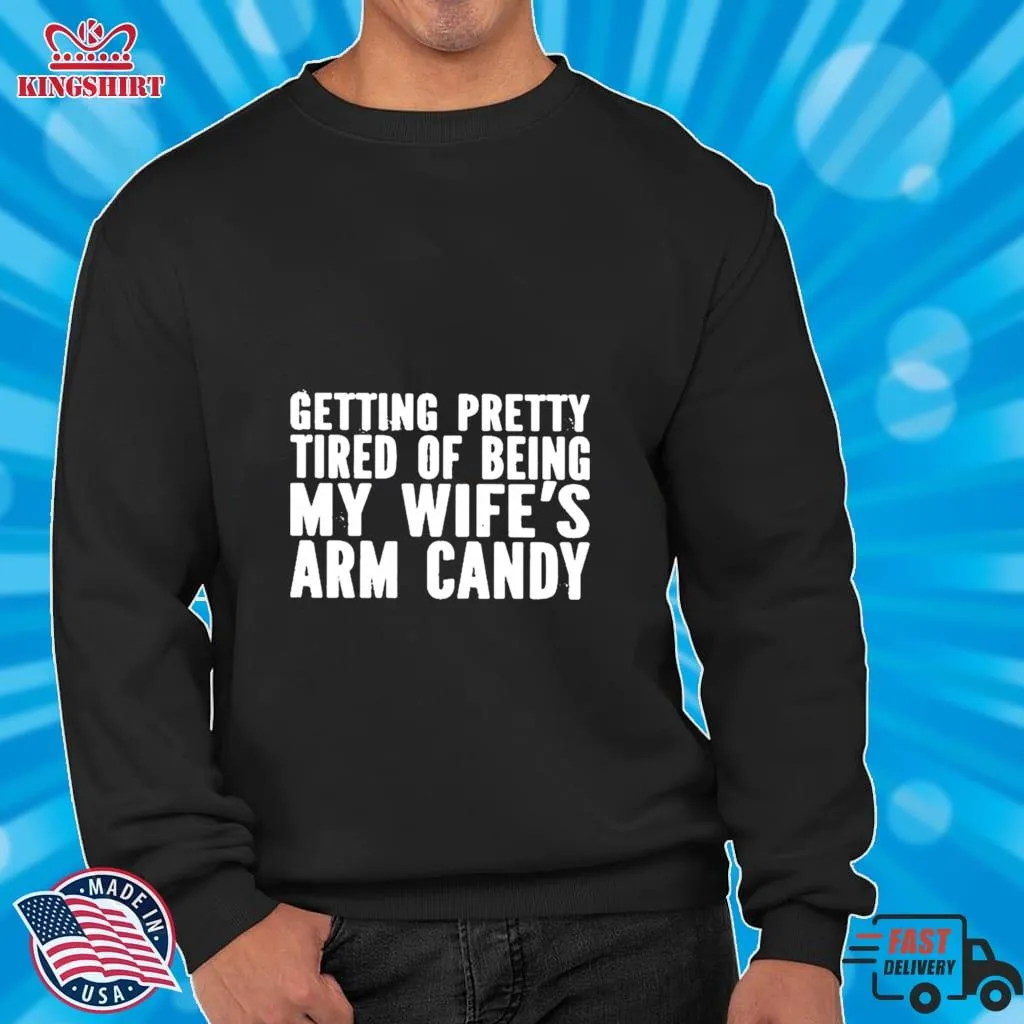 Top Getting Pretty Tired Of Being My WifeS Arm Candy T Shirt Men T-Shirt