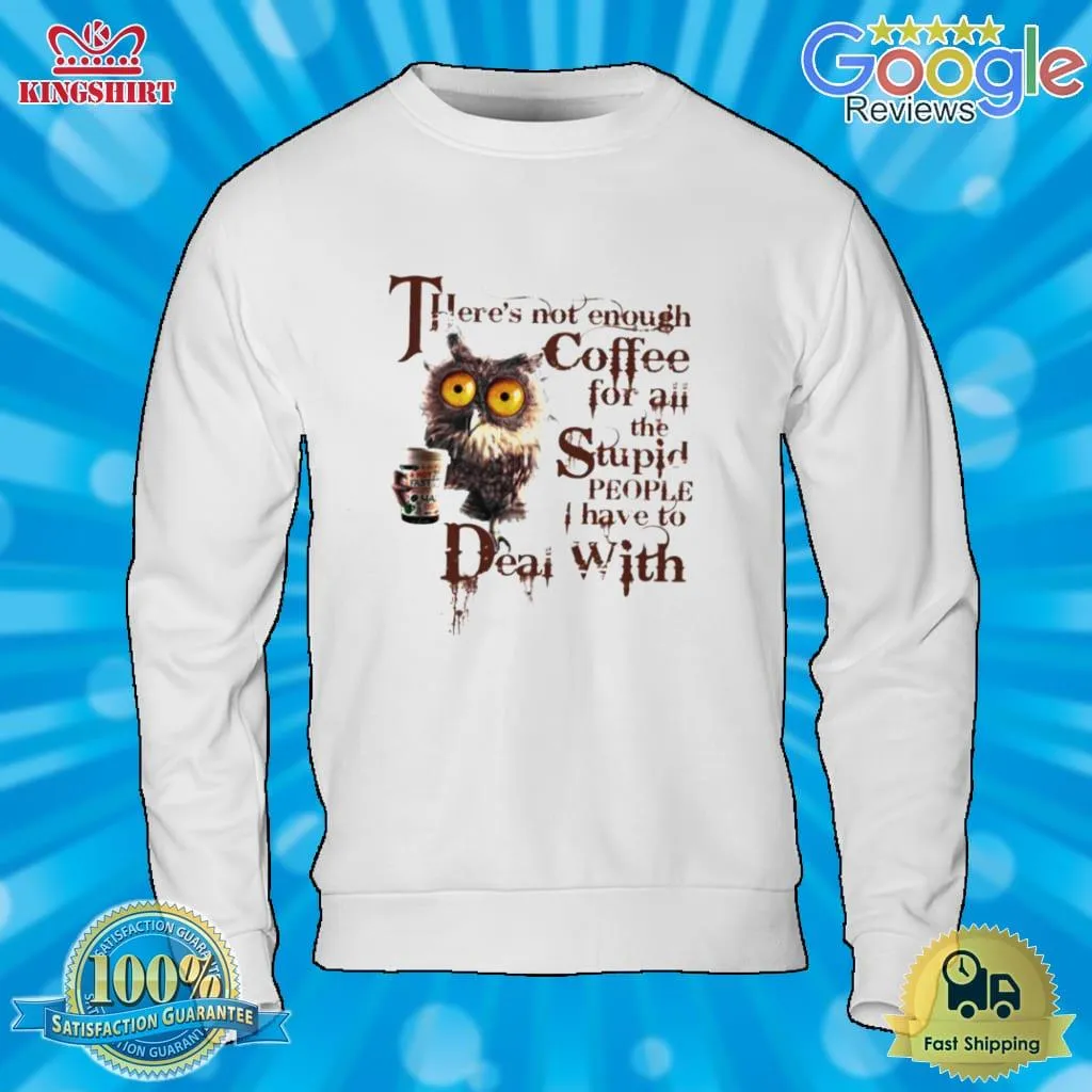 Be Nice Owl ThereS Not Enough Coffee For All The Stupid People I Have To Deal With Shirt Men T-Shirt