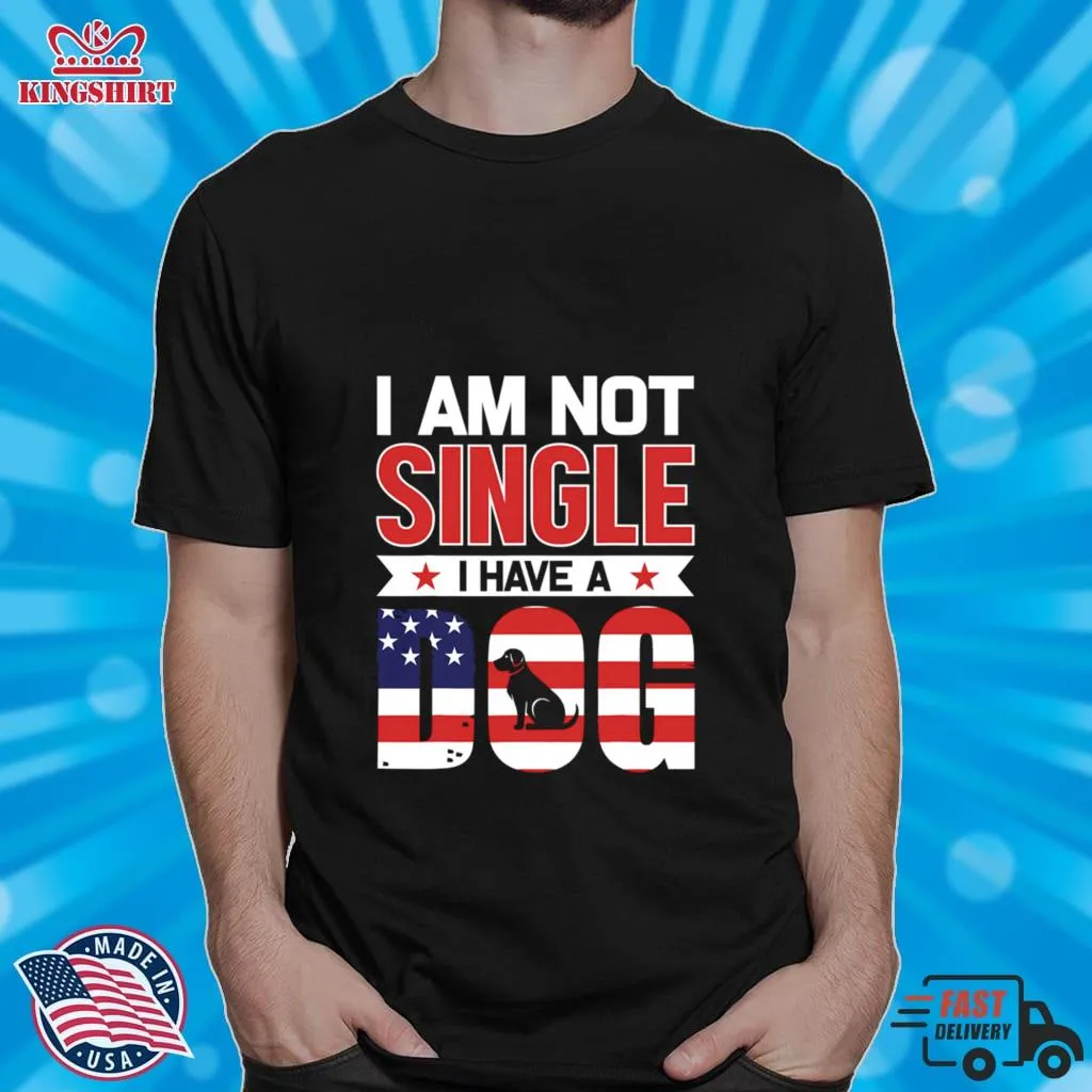 Oh I Am Not Single I Have A Dog Us Flag Shirt Size up S to 4XL