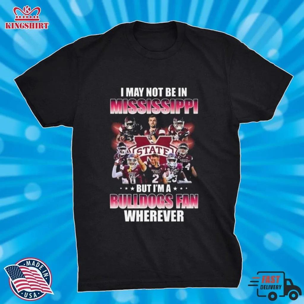 Free Style I May Not Be In Mississippi But IM A Bulldogs Fan Wherever Signatures Shirt Unisex Tshirt