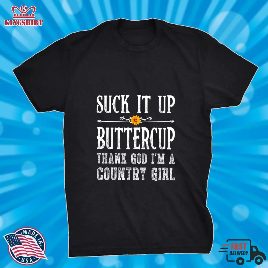 Original Suck It Up Buttercup Thank God Im A Country Girl Shirt Size up S to 4XL