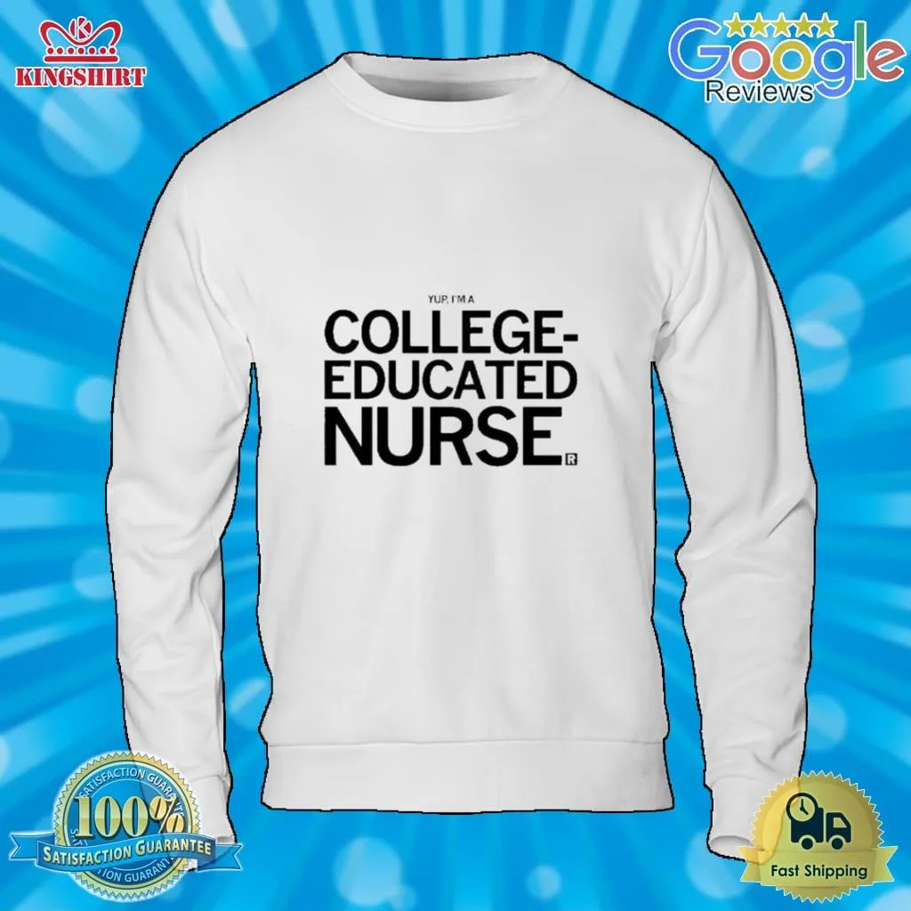 Top Yup Im A College Educated Nurse Shirt Plus Size