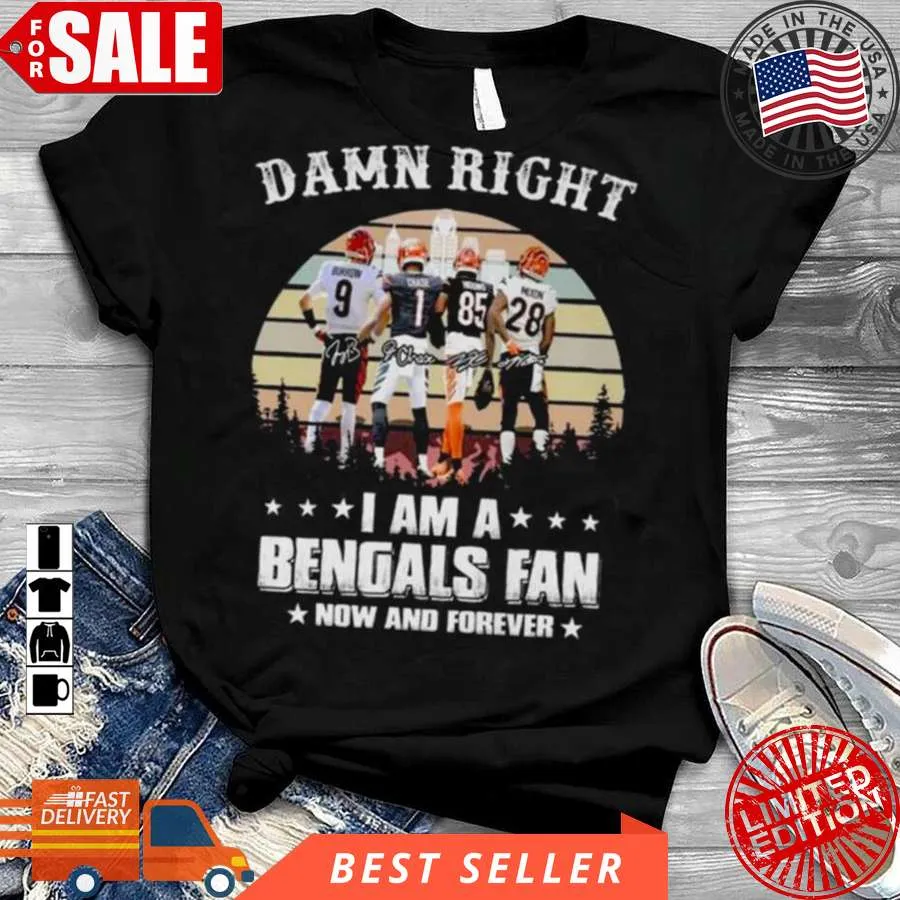 Original Damn Right I Am A Cincinnati Bengals Fan Now And Forever Signatures Vintage 2023 Shirt