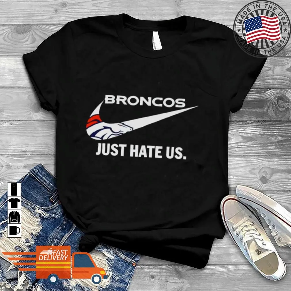 Oh Denver Broncos Just Hate Us Shirt Long Sleeve