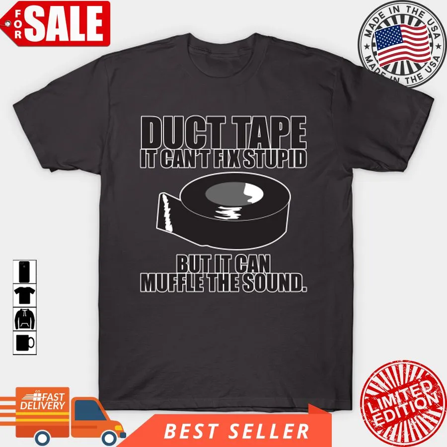 Hot Duct Tape Can't Fix Stupid.. T Shirt, Hoodie, Sweatshirt, Long Sleeve Plus Size