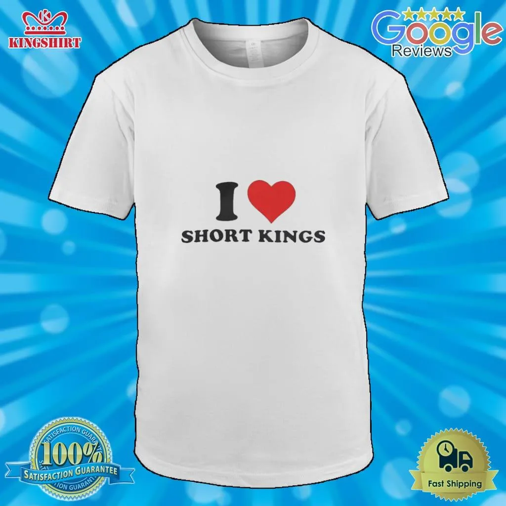 The cool I Love Short Kings Shirt Unisex Tshirt