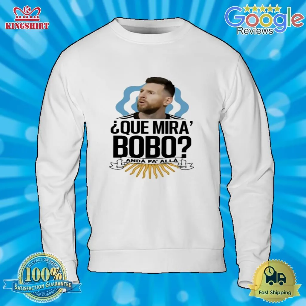 Funny Que Miras Bobo Lionel Messi Argentina T Shirt Unisex Tshirt